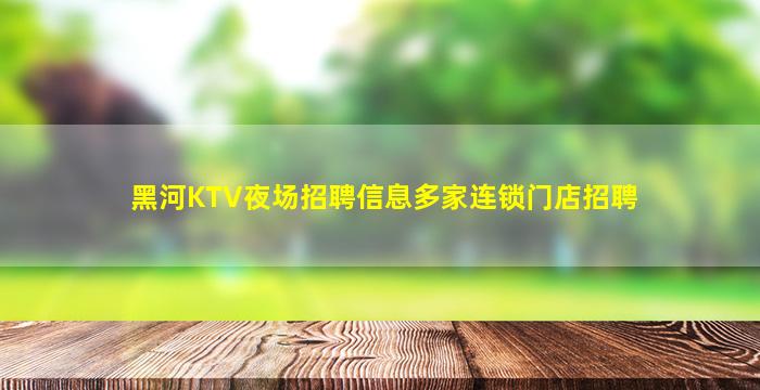 黑河KTV夜场招聘信息多家连锁门店招聘
